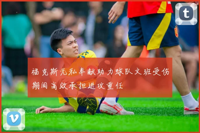 福克斯无私奉献助力球队文班受伤期间高效承担进攻重任